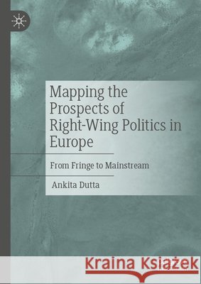 Mapping the Prospects of Right-Wing Politics in Europe Dutta, Ankita 9789819226832 Springer Nature Singapore - książka