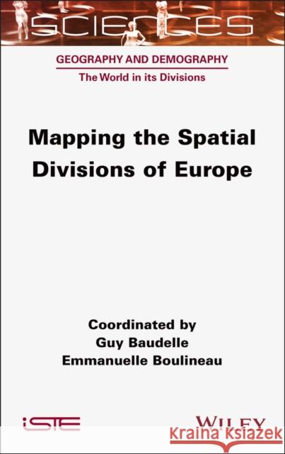 Mapping the Spatial Divisions of Europe Emmanuelle (Ecole normale superieure de Lyon, France) Boulineau 9781789451818 Wiley-Iste - książka