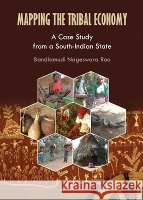 Mapping the Tribal Economy: A Case Study from a South-Indian State Bandlamudi Nageswara Rao 9781443843706 Cambridge Scholars Publishing - książka