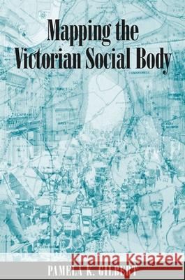 Mapping the Victorian Social Body Pamela K. Gilbert Pamela K. Gilbert 9780791460269 State University of New York Press - książka