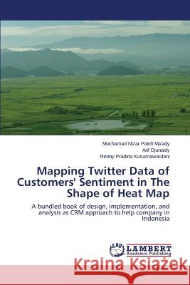 Mapping Twitter Data of Customers' Sentiment in The Shape of Heat Map Ma'ady Mochamad Nizar Palefi 9783659782480 LAP Lambert Academic Publishing - książka