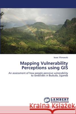 Mapping Vulnerability Perceptions using GIS Wanasolo, Isaac 9783659148286 LAP Lambert Academic Publishing - książka