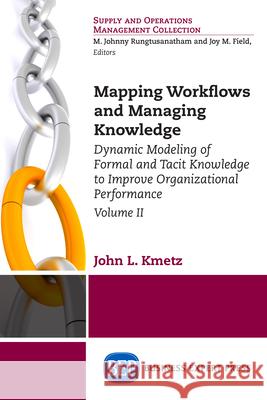 Mapping Workflows and Managing Knowledge: Dynamic Modeling of Formal and Tacit Knowledge to Improve Organizational Performance, Volume II John L. Kmetz 9781631574290 Business Expert Press - książka