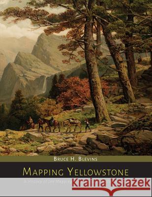 Mapping Yellowstone: A History of the Mapping of Yellowstone National Park Bruce H. Blevins 9781614277279 Martino Fine Books - książka