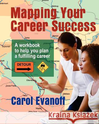 Mapping Your Career Success: A workbook to help you plan a fulfilling career Evanoff, Carol 9781466295179 Createspace - książka