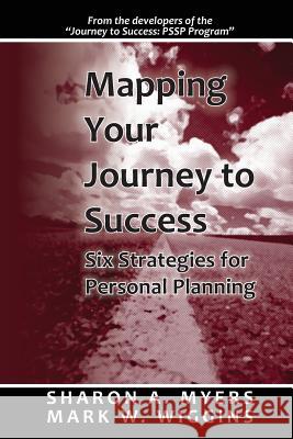 Mapping Your Journey to Success: Six Strategies for Personal Planning Sharon a. Myers Mark W. Wiggins 9780988456402 Moovin4ward Publishing - książka