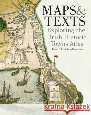 Maps & Texts: Exploring the Irish Historic Towns Atlas H. B. Clarke Sarah Gearty 9781908996145 Royal Irish Academy - książka