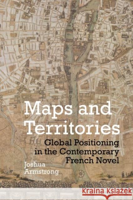 Maps and Territories: Global Positioning in the Contemporary French Novel Joshua Armstrong 9781786942012 Liverpool University Press - książka