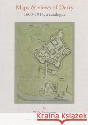 Maps and Views of Derry, 1600-1914: A Catalogue W. S. Ferguson 9781904890072 Royal Irish Academy - książka