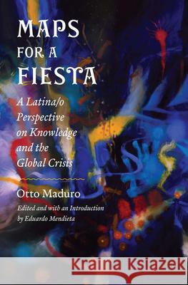 Maps for a Fiesta: A Latina/O Perspective on Knowledge and the Global Crisis Otto Maduro Eduardo Mendieta 9780823263042 Fordham University Press - książka