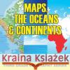 Maps, the Oceans & Continents: Third Grade Geography Series Baby Professor 9781682609521 Baby Professor
