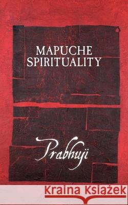 Mapuche spirituality Prabhuji David Ben Yosef Har-Zion 9781945894251 Prabhuji Mission - książka