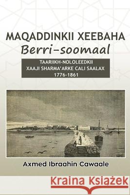Maqaddinkii Xeebaha Berri-Soomaal: Taariikh-Nololeedkii Xaaji Sharma'arke Cali Saalax (1776-1861) Axmed Ibraahin Cawaale 9788799520831 Liibaan Publishers, Copenhagen, Denmark - książka