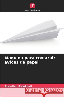 Máquina para construir aviões de papel Aldakhail, Abdullah 9786208981679 Edições Nosso Conhecimento - książka