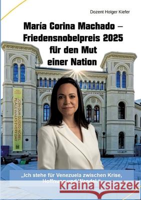 María Corina Machado - Friedensnobelpreis 2025 für den Mut einer Nation Kiefer, Holger 9783384728814 Kiefer-Coaching - książka