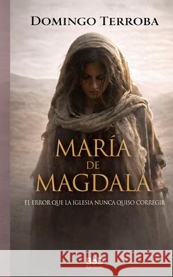 Mar?a de Magdala: Cuando al poder le estorba la historia Domingo Terroba 9788411239790 Bod - Books on Demand - książka