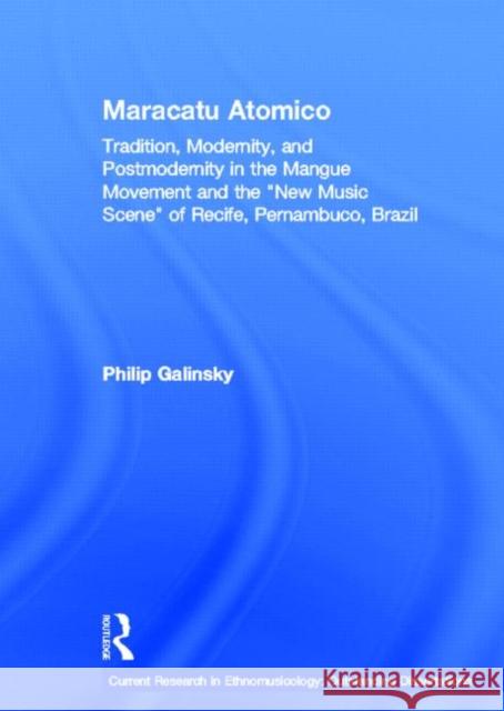 Maracatu Atomico: Tradition, Modernity, and Postmodernity in the Mangue Movement of Recife, Brazil Galinsky, Philip 9780415940221 Routledge - książka
