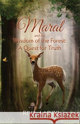 Maral and the Wisdom of the Forest: A Quest for Truth Riya Aarini 9781956496161 Riya Aarini - książka