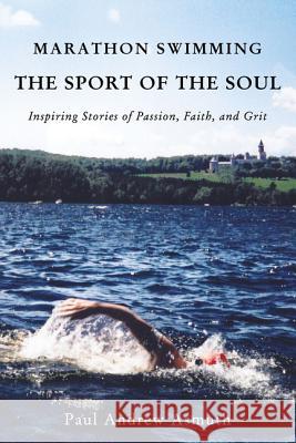 Marathon Swimming the Sport of the Soul: Inspiring Stories of Passion, Faith, and Grit Paul Andrew Asmuth 9781595557742 ELM Hill - książka