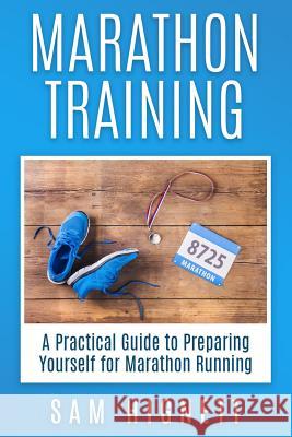 Marathon Training: A Practical Guide to Preparing Yourself for Marathon Running Sam Hignett 9781519764515 Createspace Independent Publishing Platform - książka