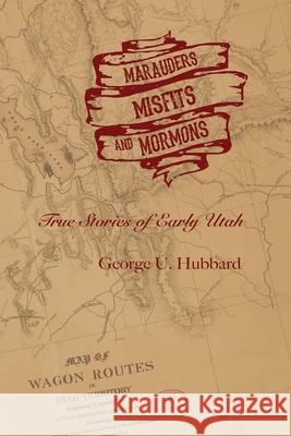 Marauders, Misfits, and Mormons: True Stories of Early Utah George U. Hubbard 9781735833835 Punaluu Data LLC - książka