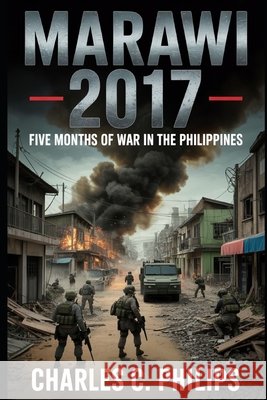 Marawi 2017: Five Months of War in the Philippines Philips, Charles C. 9798273604933 Independently Published - książka