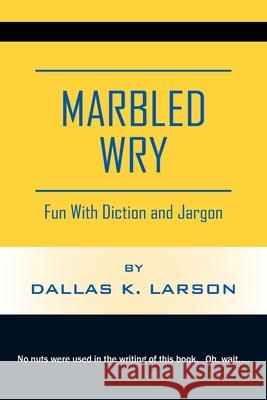 Marbled Wry: Fun With Diction and Jargon Dallas K Larson 9781977247889 Outskirts Press - książka