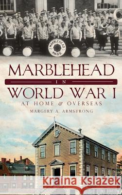 Marblehead in World War I: At Home & Overseas Margery a. Armstrong 9781540229670 History Press Library Editions - książka