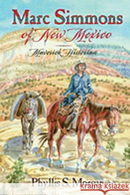 Marc Simmons of New Mexico: Maverick Historian Morgan, Phyllis S. 9780826335241 University of New Mexico Press - książka