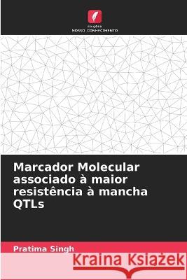 Marcador Molecular associado ? maior resist?ncia ? mancha QTLs Pratima Singh 9786205832714 Edicoes Nosso Conhecimento - książka