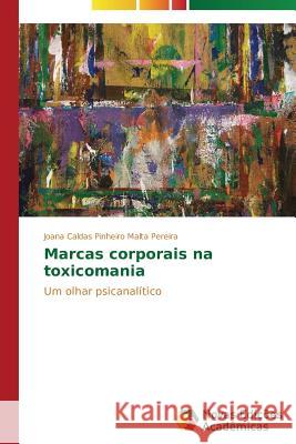 Marcas corporais na toxicomania Caldas Pinheiro Malta Pereira Joana 9783639693799 Novas Edicoes Academicas - książka
