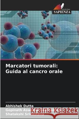 Marcatori tumorali: Guida al cancro orale Dutta, Abhishek, Aswatha Lalithamma, Gopinath, Srivastava, Shatakshi 9786208994389 Edizioni Sapienza - książka