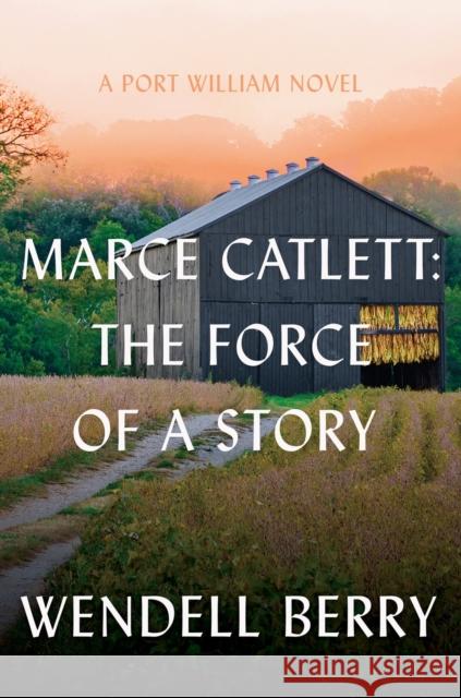 Marce Catlett: The Force of a Story: A Port William Novel Wendell Berry 9781640097759 Counterpoint LLC - książka