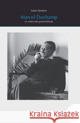 Marcel Duchamp: Le interviste pomeridiane Marco Senaldi Gianni Romano Calvin Tomkins 9788874902682 Postmedia Books - książka