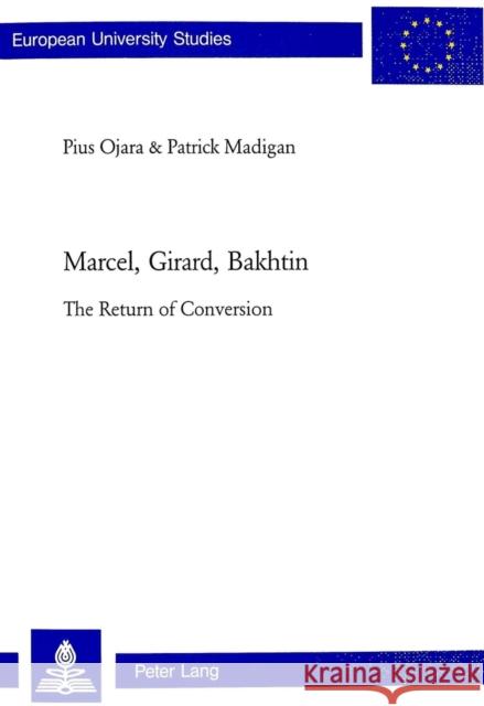 Marcel, Girard, Bakhtin: The Return of Conversion Ojara, Pius 9783039103799 Verlag Peter Lang - książka