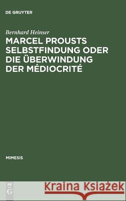 Marcel Prousts Selbstfindung Oder Die Überwindung Der Médiocrité: Versuch Einer Deutung Des Sainte-Beuve-Essai Heinser, Bernhard 9783484550131 Max Niemeyer Verlag - książka