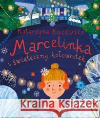 Marcelinka i świąteczny kołowrotek Katarzyna Kucewicz, Ewa Poklewska-Koziełło 9788383570358 Filia - książka