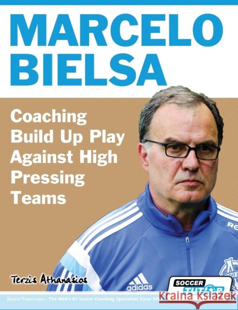 Marcelo Bielsa - Coaching Build Up Play Against High Pressing Teams Athanasios Terzis 9781910491157 Soccertutor.com Ltd. - książka