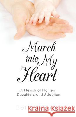 March Into My Heart: A Memoir of Mothers, Daughters, and Adoption Patty Lazarus 9780615776453 Surazal Press - książka