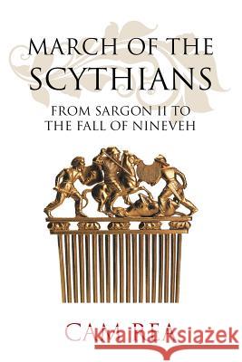 March of the Scythians: From Sargon II to the Fall of Nineveh Cam Rea 9781482748857 Createspace - książka