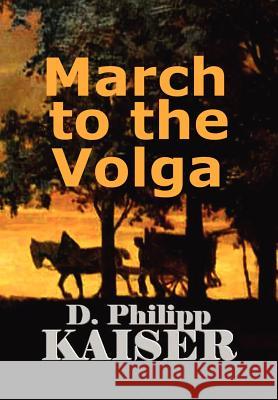 March to the Volga D. Philipp Kaiser 9780984923007 Darrel Kaiser Books - książka