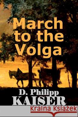 March to the Volga D. Philipp Kaiser 9780984923014 Darrel Kaiser Books - książka