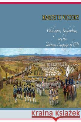March to Victory: Washington, Rochambeau, and the Yorktown Campaign of 1781 U. S. Army Center of Military History 9781507683217 Createspace - książka