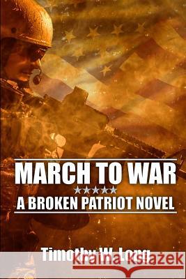 March to War: A Broken Patriot Novel Timothy W. Long 9781987765144 Createspace Independent Publishing Platform - książka