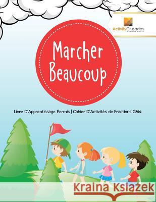 Marcher Beaucoup: Livre D'Apprentissage Permis Cahier D'Activités de Fractions CM4 Activity Crusades 9780228223450 Not Avail - książka