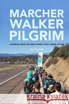 Marcher, Walker, Pilgrim: A Memoir from the Great March for Climate Action Ed Fallon 9780998652894 Business Publications Corporation Inc. - książka