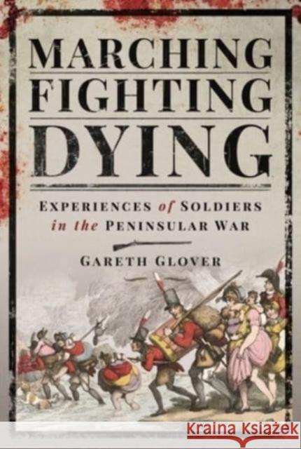 Marching, Fighting, Dying: Experiences of Soldiers in the Peninsular War Gareth Glover 9781526760227 Pen & Sword Books Ltd - książka