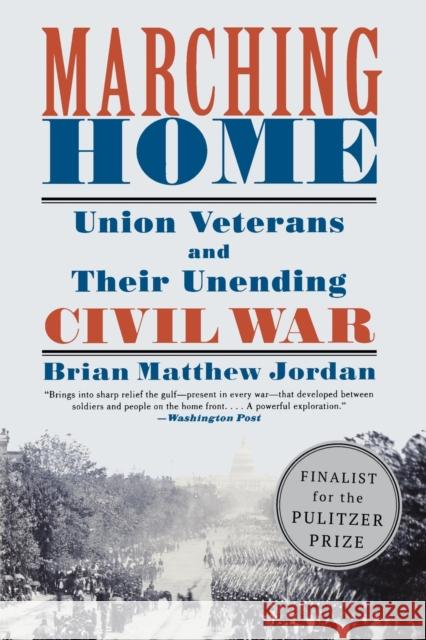 Marching Home: Union Veterans and Their Unending Civil War Brian Matthew Jordan 9781631491467 Liveright Publishing Corporation - książka