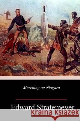 Marching on Niagara Edward Stratemeyer 9781717461889 Createspace Independent Publishing Platform - książka