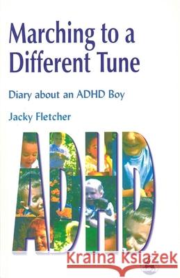 Marching to a Different Tune: Diary about an ADHD Boy Fletcher, Jacky 9781853028106 Jessica Kingsley Publishers - książka